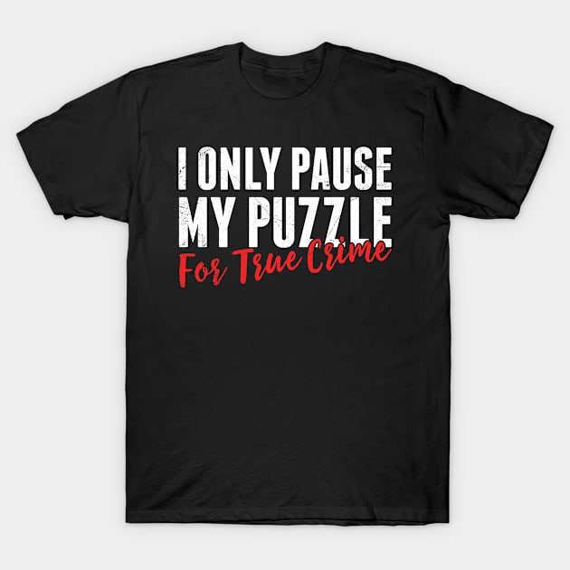 I Only Pause My Puzzle for True Crime Jigsaw Puzzles T-Shirt by Dr_Squirrel